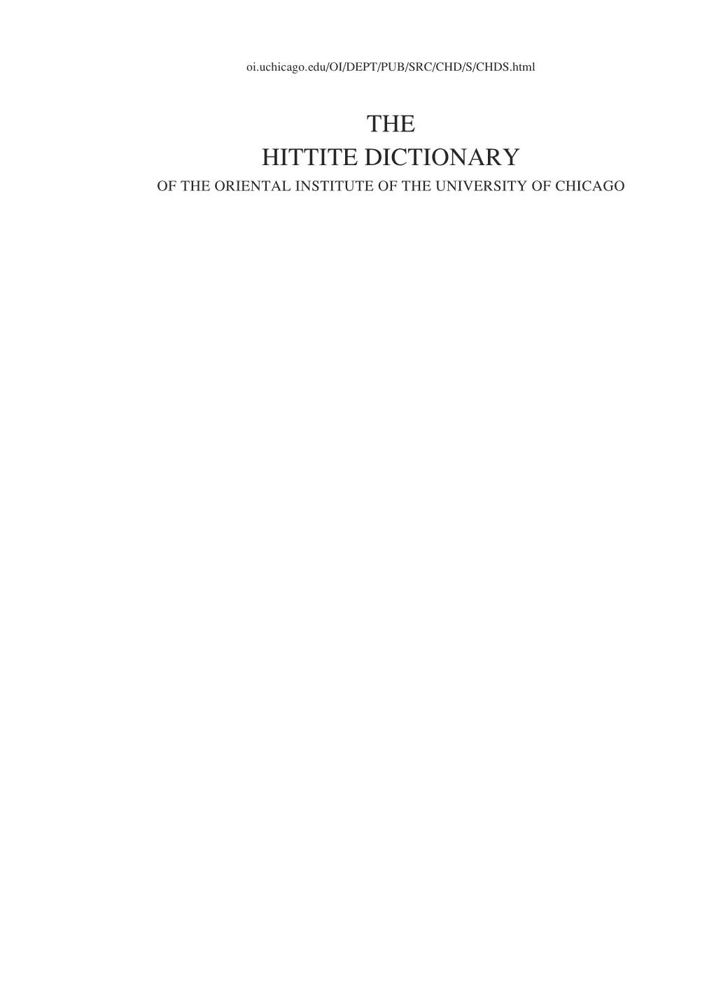 THE HITTITE DICTIONARY of the ORIENTAL INSTITUTE of the UNIVERSITY of CHICAGO Oi.Uchicago.Edu/OI/DEPT/PUB/SRC/CHD/S/CHDS.Html