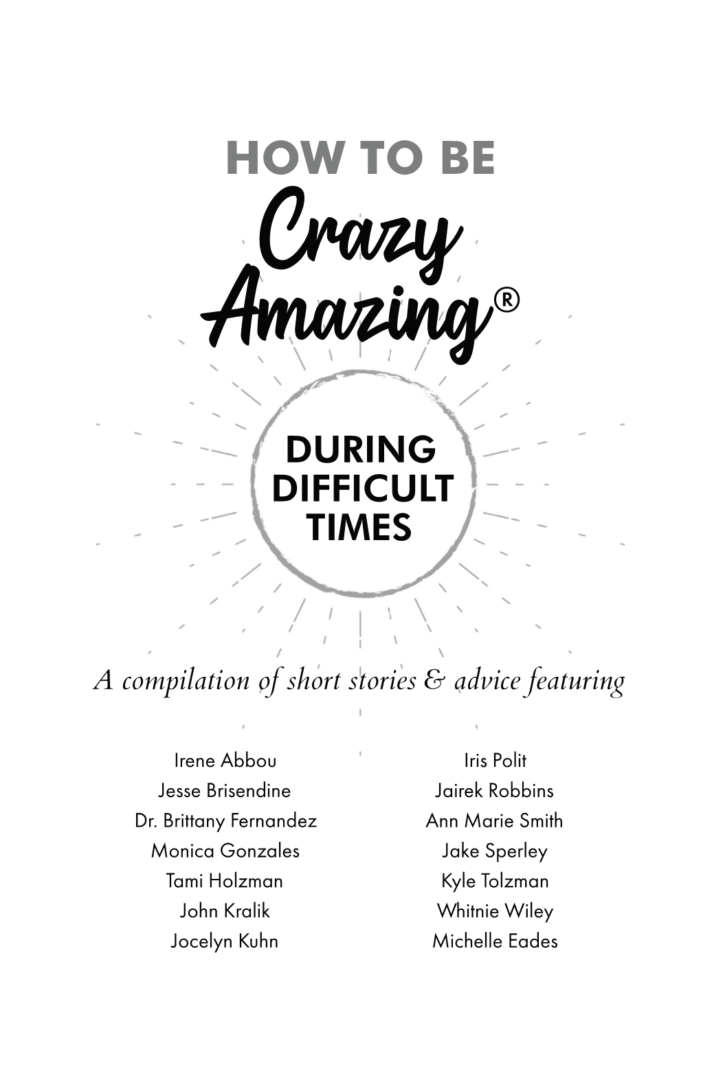 How to Be CRAZY AMAZING® During Difficult Times: a Compilation of Short Stories & Advice Featuring