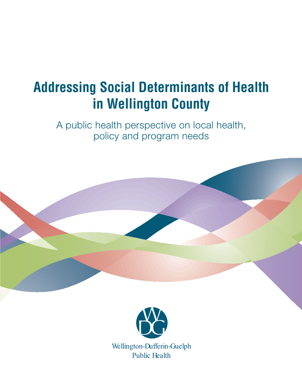 Addressing Social Determinants of Health in Wellington County a Public Health Perspective on Local Health, Policy and Program Needs