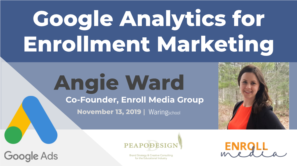 Google Analytics for Enrollment Marketing Angie Ward Co-Founder, Enroll Media Group November 13, 2019 | ABOUT EMG WHO WE ARE