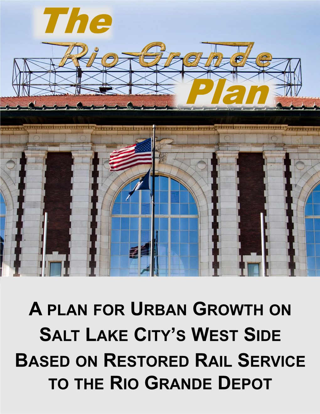 A Plan for Urban Growth on Salt Lake City's West Side Based on Restored Rail Service to the Rio Grande Depot
