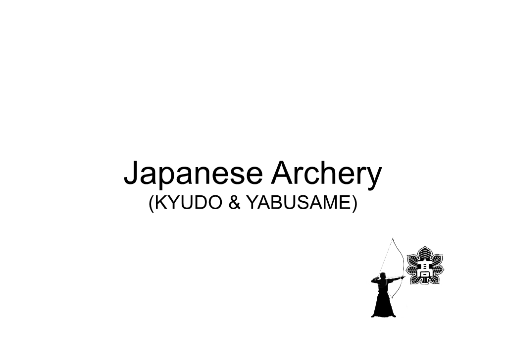 Japanese Archery (KYUDO & YABUSAME) Kyudo – the Way of the Bow Kyujutsu – Bow Technique Is Thought of As One of As the Purest of All Martial Ways