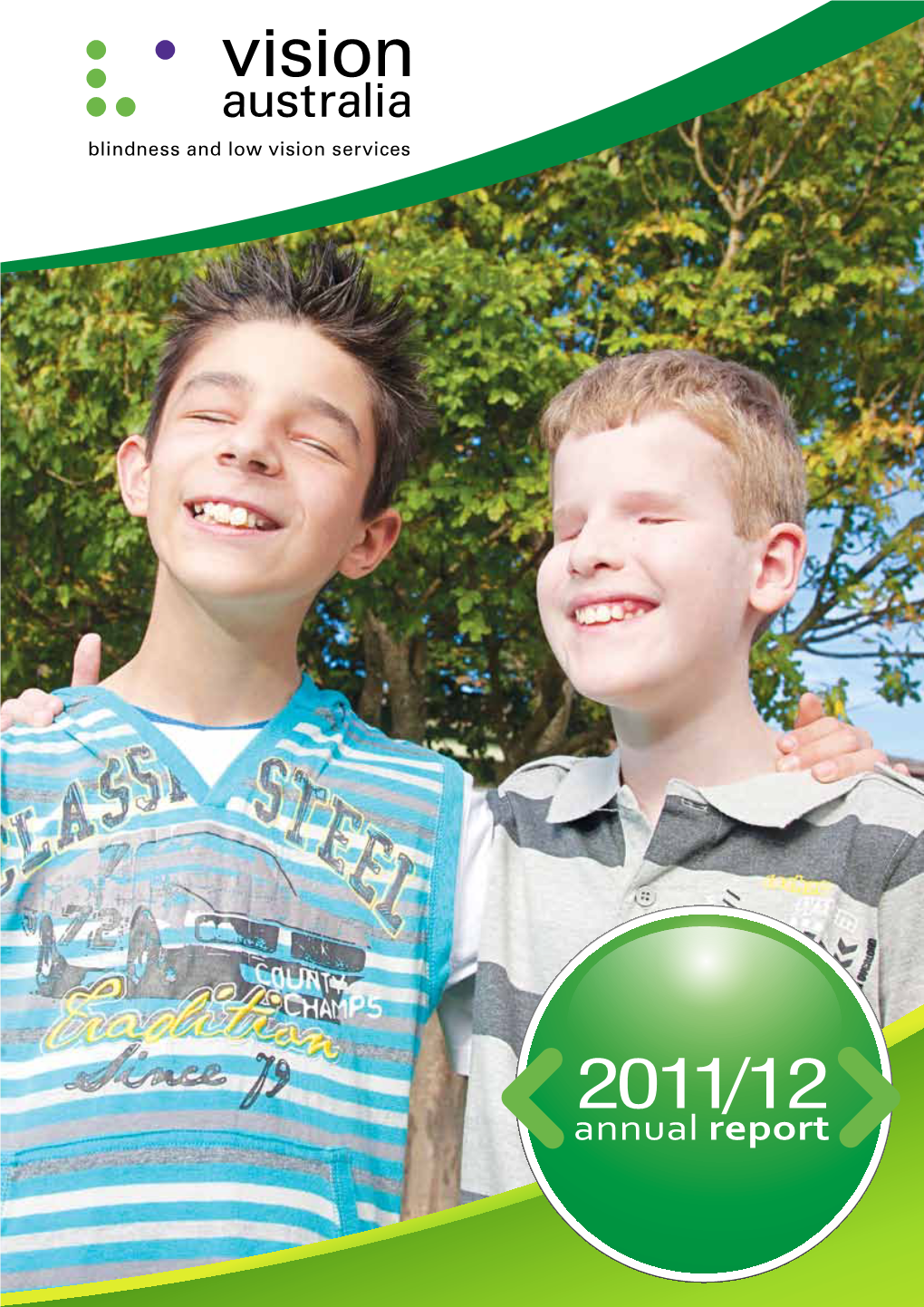 2011/12 Annual Report Annual Report Our Vision Vision Australia Is a Partnership Between People Who Are Blind, Sighted Or Have Low Vision