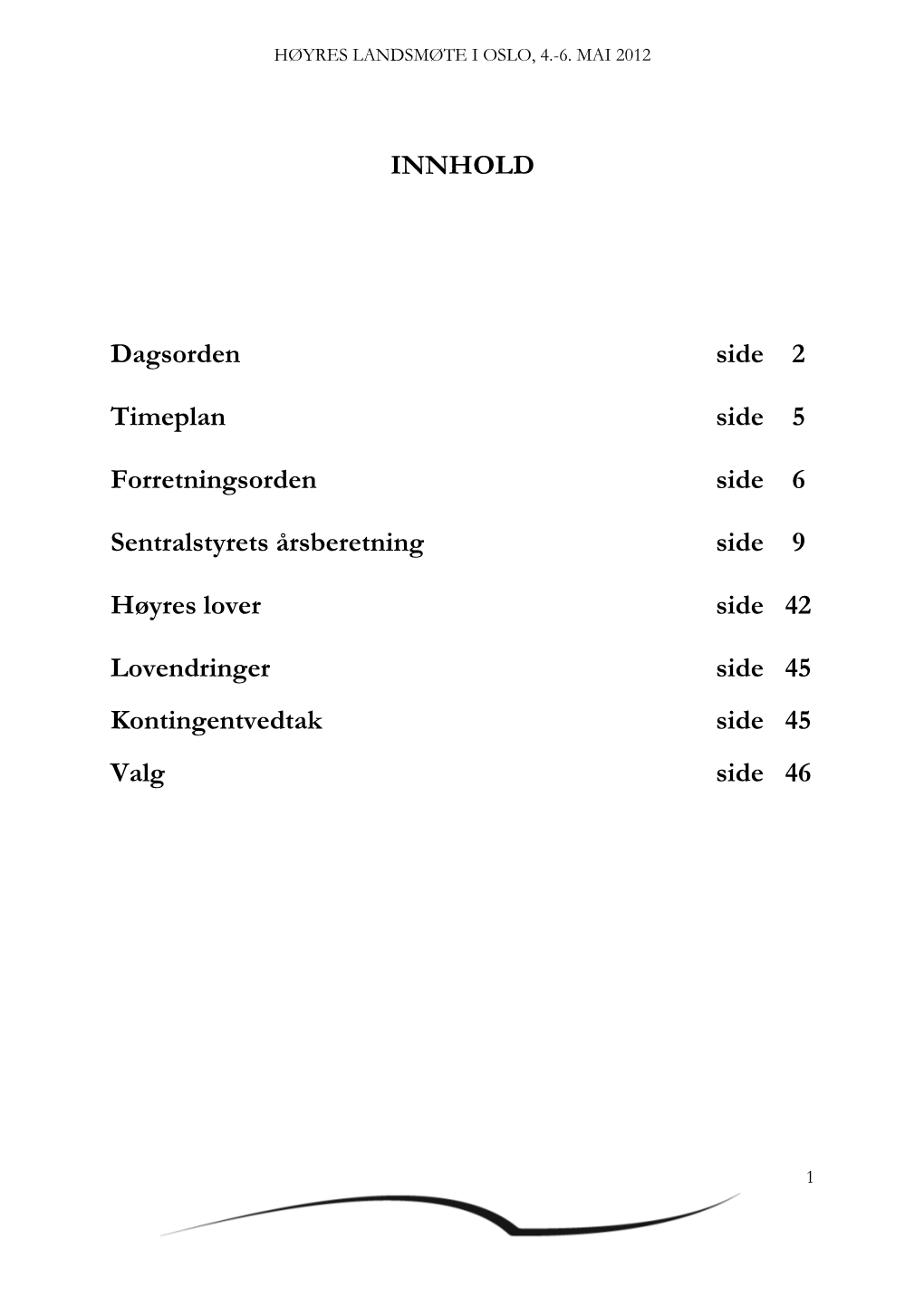 INNHOLD Dagsorden Side 2 Timeplan Side 5 Forretningsorden Side 6 Sentralstyrets Årsberetning Side 9 Hø