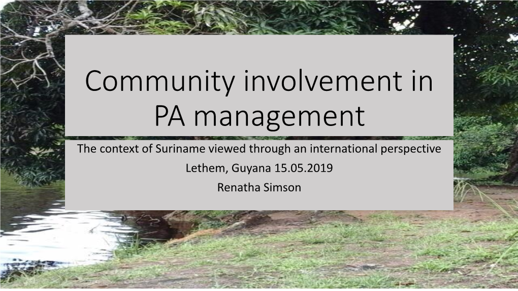 Community Involvement in PA Management the Context of Suriname Viewed Through an International Perspective Lethem, Guyana 15.05.2019 Renatha Simson Surinamese Context
