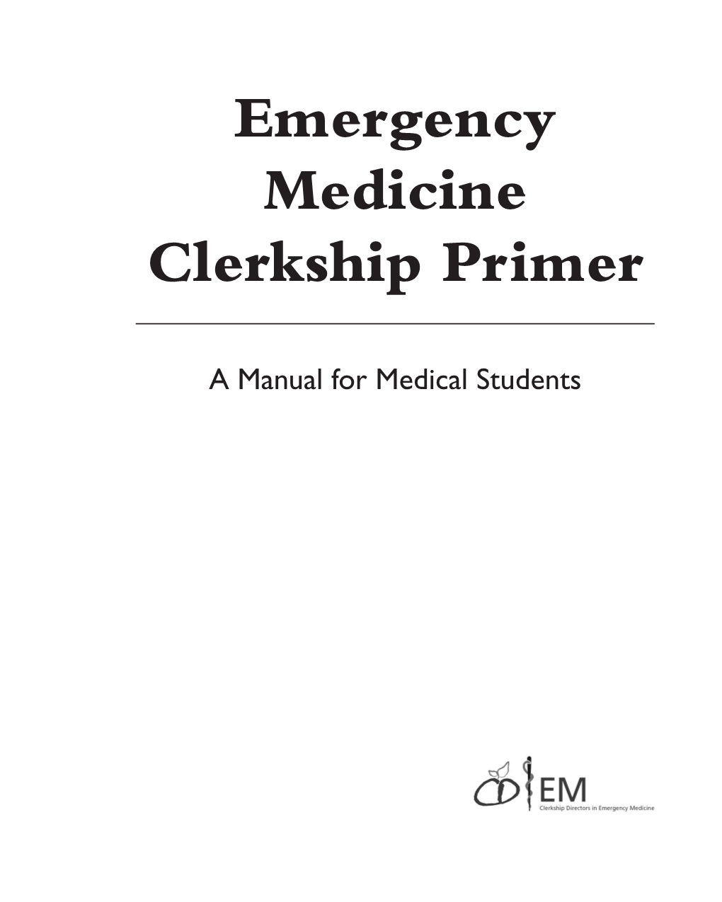 Emergency Medicine Clerkship Primer: a Manual for Medical Students Is to Assist Medical Students Through- out Their Emergency Medicine Clerkship