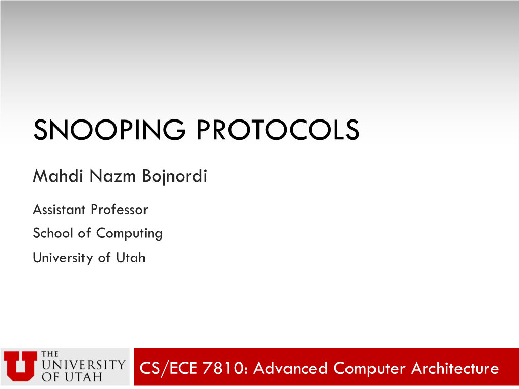 SNOOPING PROTOCOLS Mahdi Nazm Bojnordi Assistant Professor School of Computing University of Utah