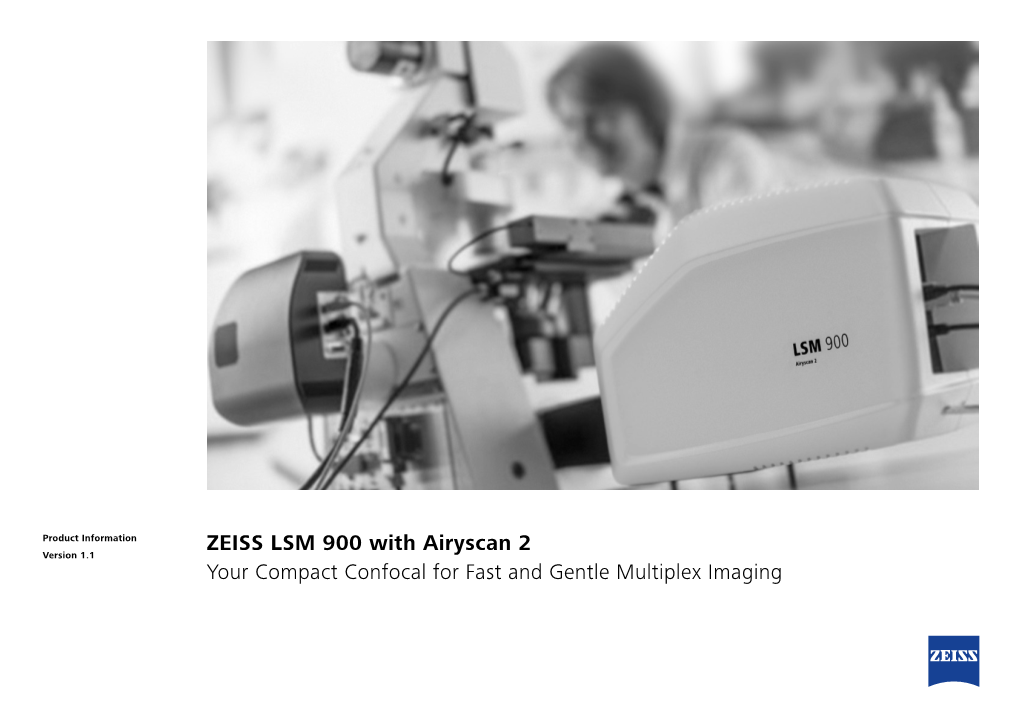 ZEISS LSM 900 with Airyscan 2 Version 1.1 Your Compact Confocal for Fast and Gentle Multiplex Imaging Your Compact Confocal for Fast and Gentle Multiplex Imaging