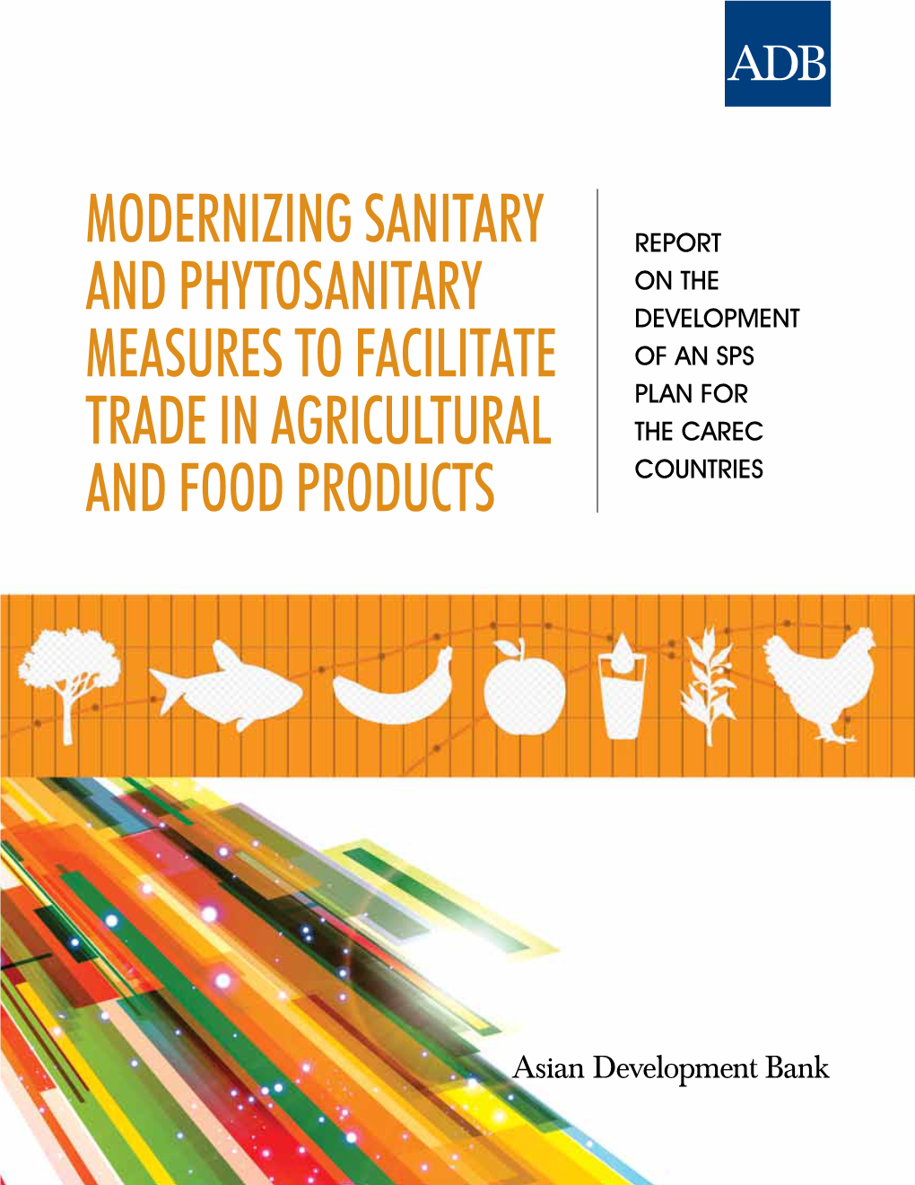 Modernizing Sanitary and Phytosanitary Measures to Facilitate Trade in Agricultural and Food Products Report on the Development of an SPS Plan for the CAREC Countries