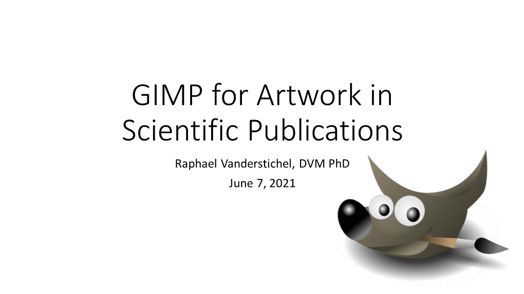 GIMP for Artwork in Scientific Publications Raphael Vanderstichel, DVM Phd June 7, 2021 GNU Image Manipulation Program (GIMP)