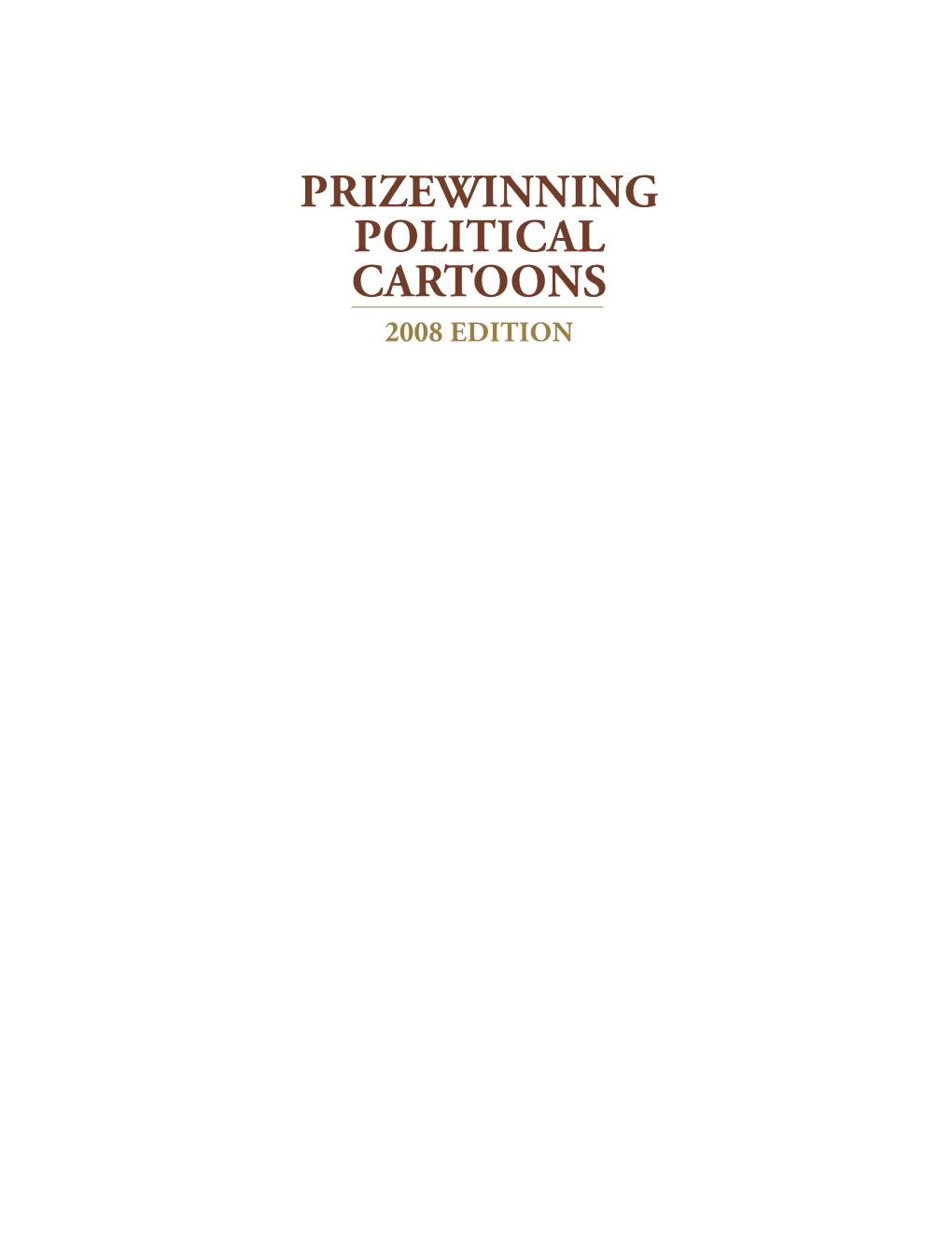 PRIZEWINNING POLITICAL CARTOONS 2008 EDITION TW-Eca07efm.Qxp 12/21/2007 4:28 PM Page 2 TW-Eca07efm.Qxp 12/21/2007 4:28 PM Page 3