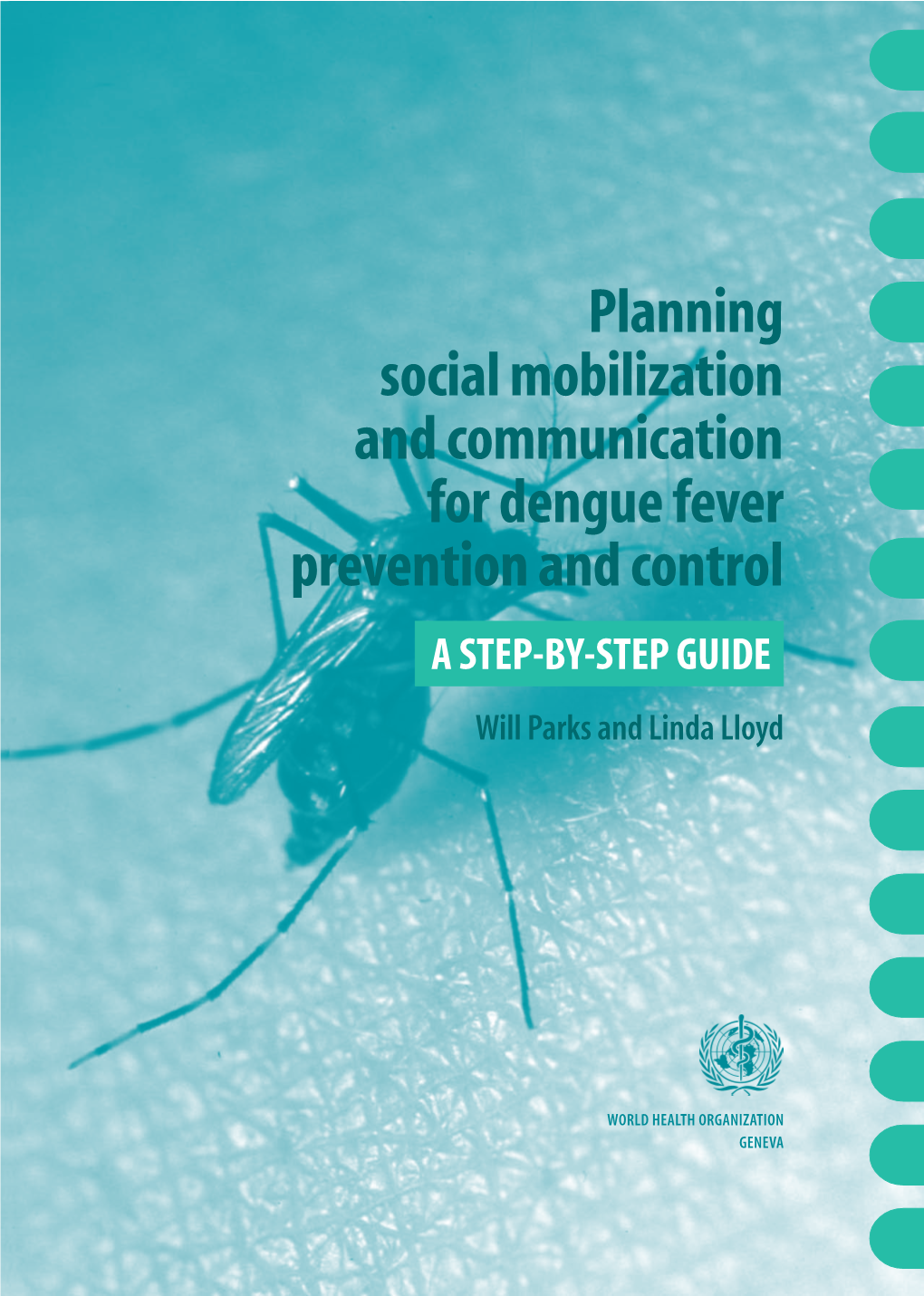 Planning Social Mobilization and Communication for Dengue Fever Prevention and Control a STEP-BY-STEP GUIDE Will Parks and Linda Lloyd