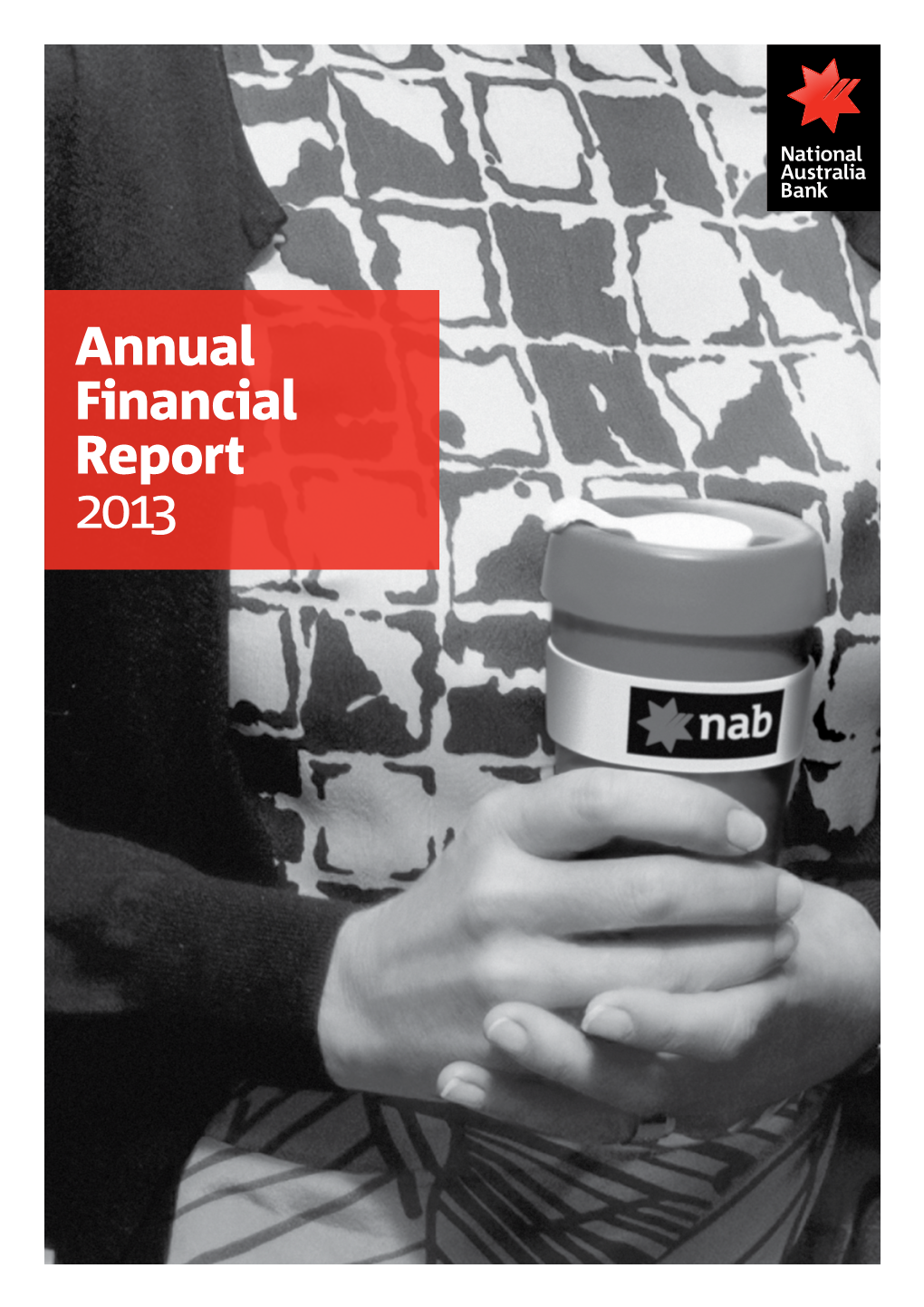 Annual Financial Report 2013 National Australia Bank Limited ABN 12 004 044 937