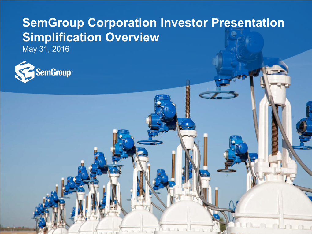 Semgroup Corporation Investor Presentation Simplification Overview May 31, 2016