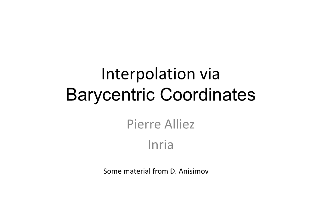 Interpolation Via Barycentric Coordinates Pierre Alliez Inria