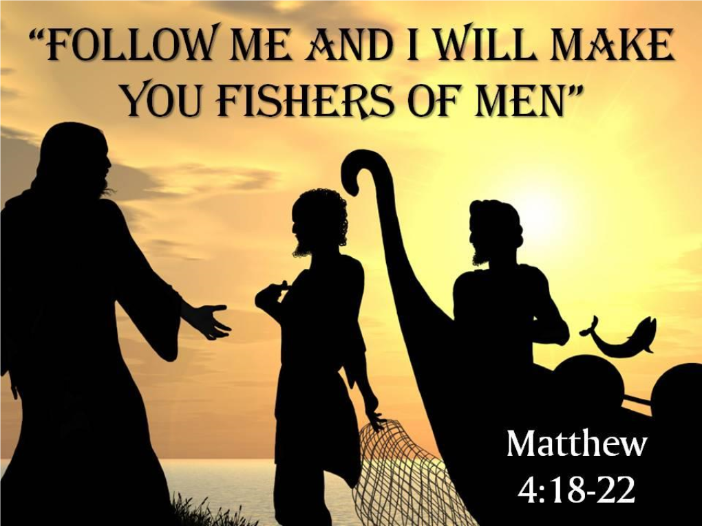 Fishers of Men “He That Goeth Forth and Weepeth, Bearing Precious Seed, Shall Doubtless Come Again with Rejoicing, Bringing His Sheaves with Him.” Psalms 126:6