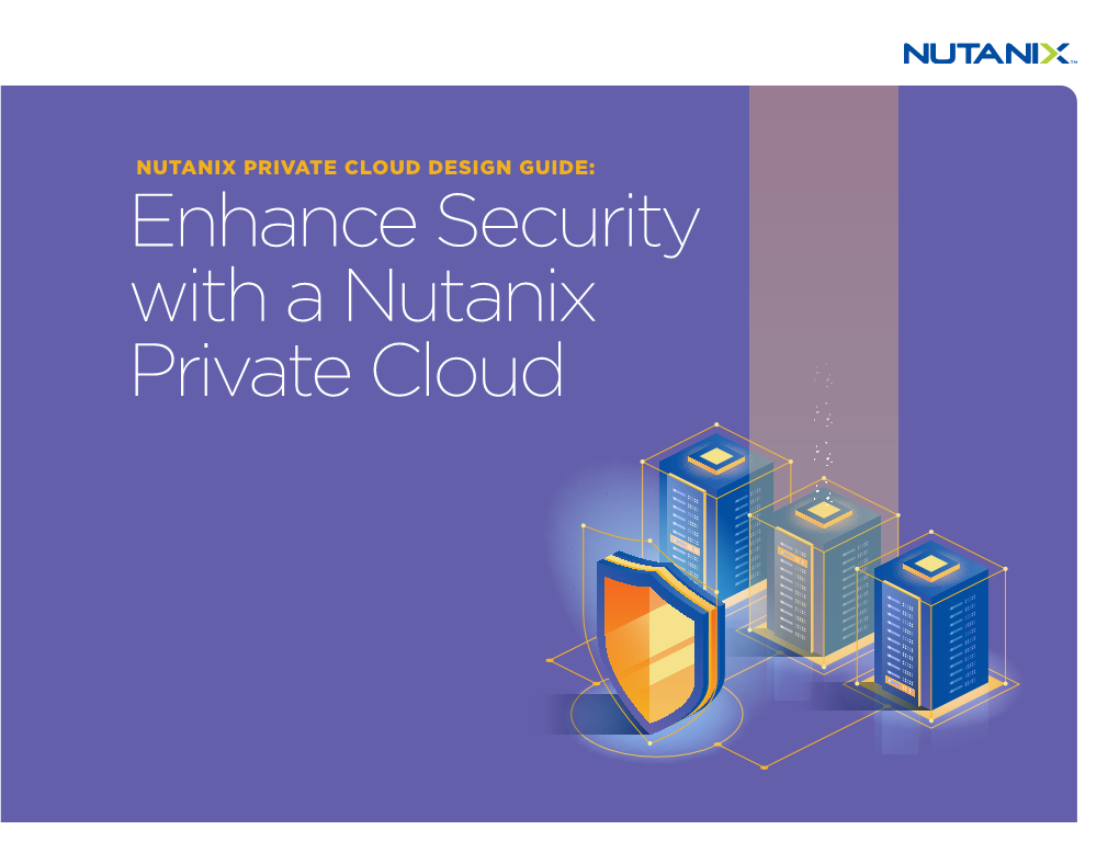 Enhance Security with a Nutanix Private Cloud Secure Your Private Cloud with a Hardened Platform That Offers Superior Visibility and Control