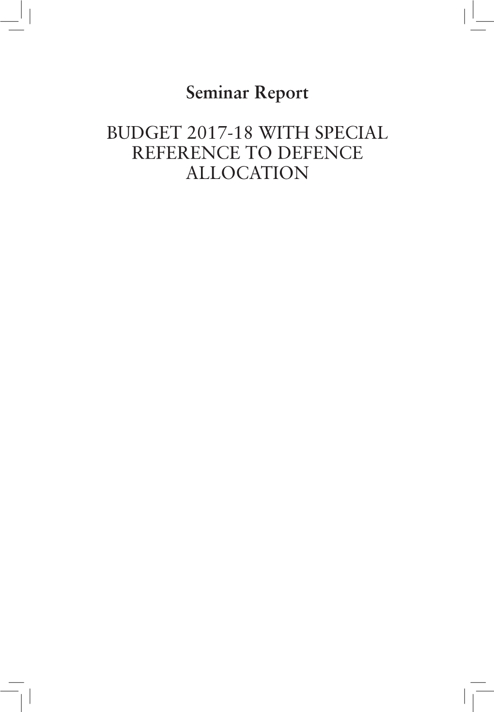 BUDGET 2017-18 with SPECIAL REFERENCE to DEFENCE ALLOCATION Seminar Coordinator: Col Debashish Bose