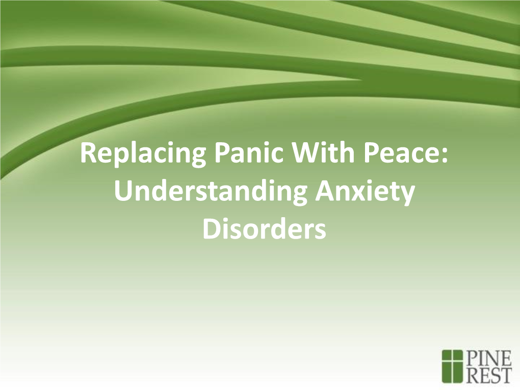 Replacing Panic with Peace: Understanding Anxiety Disorders How’S This Workin’ for You? Outline