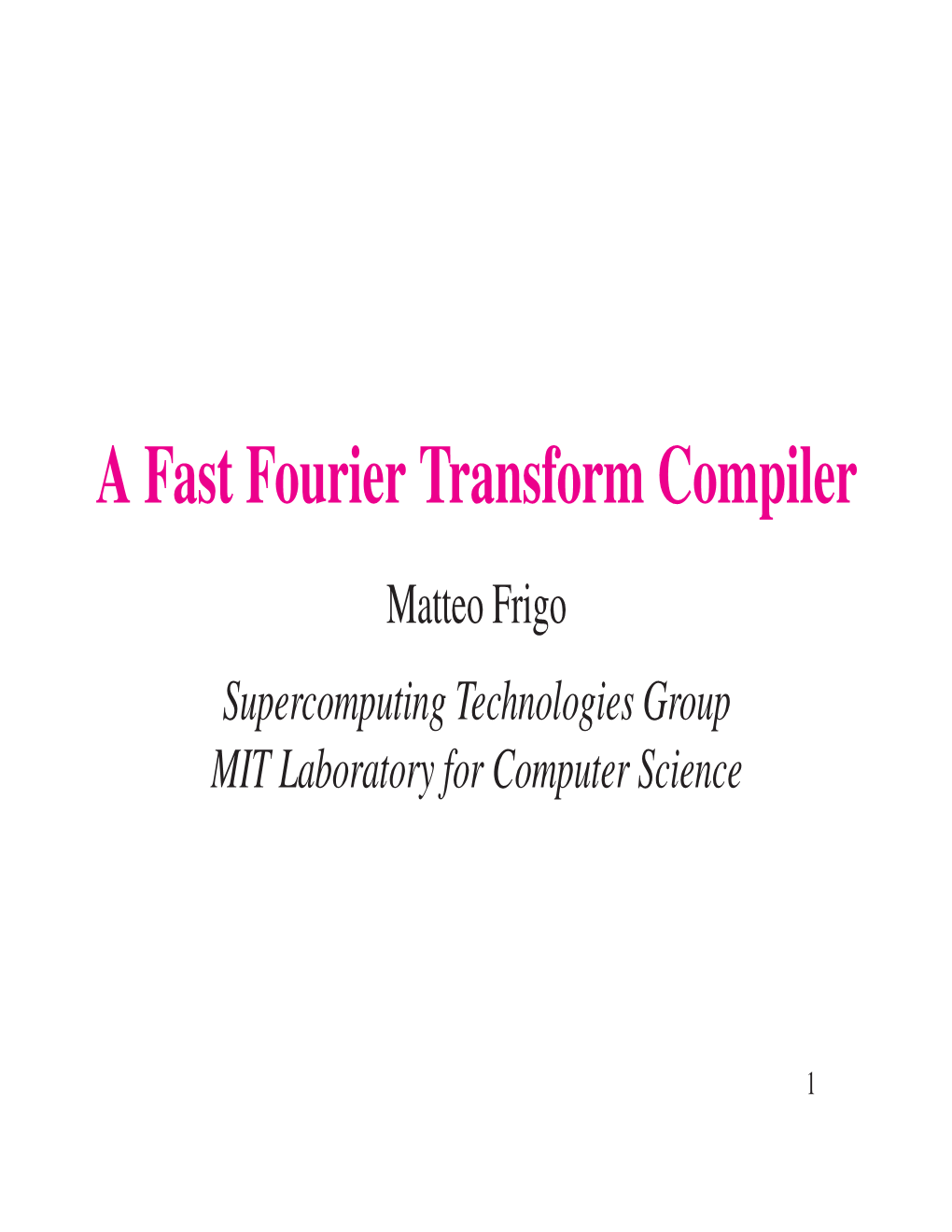 A Fast Fourier Transform Compiler Matteo Frigo Supercomputing Technologies Group MIT Laboratory for Computer Science
