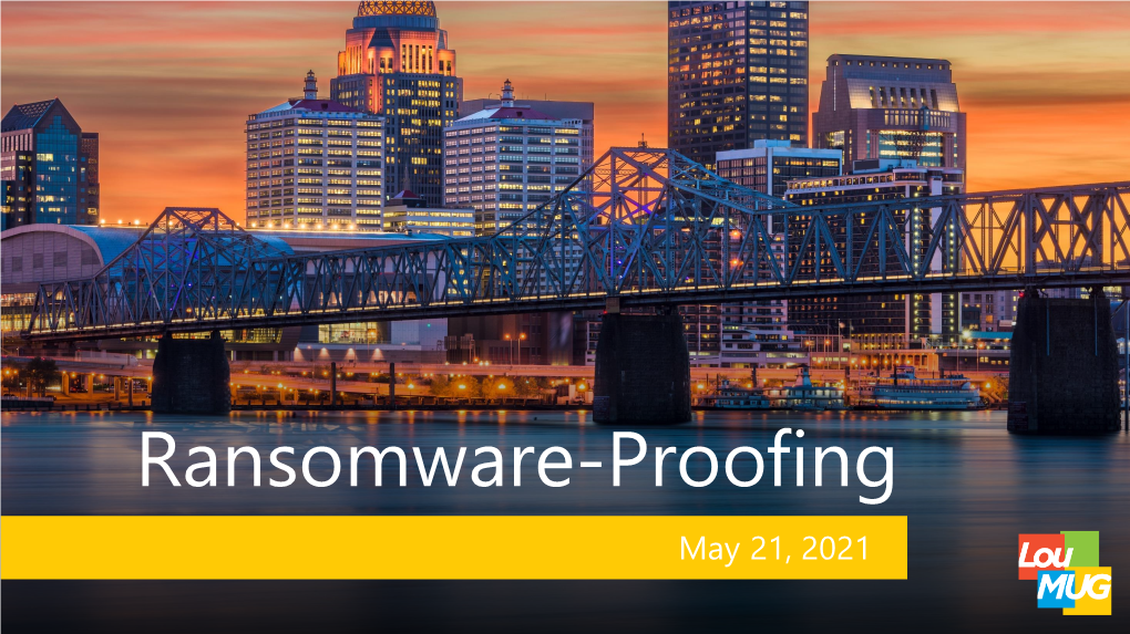 Ransomware-Proofing May 21, 2021 About the Presenters