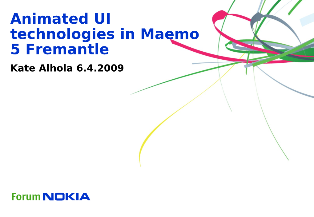 Animated UI Technologies in Maemo 5 Fremantle Kate Alhola 6.4.2009