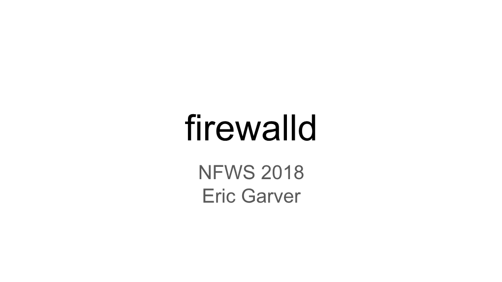 Firewalld NFWS 2018 Eric Garver What Is It?