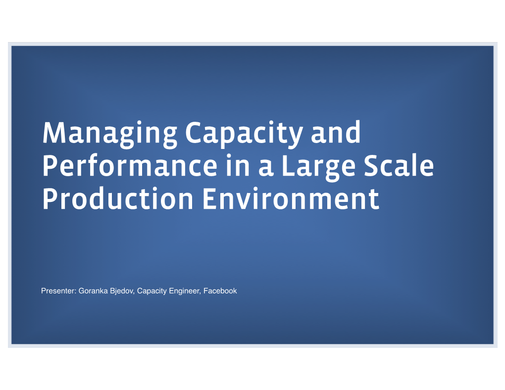 Managing Capacity and Performance in a Large Scale Production Environment