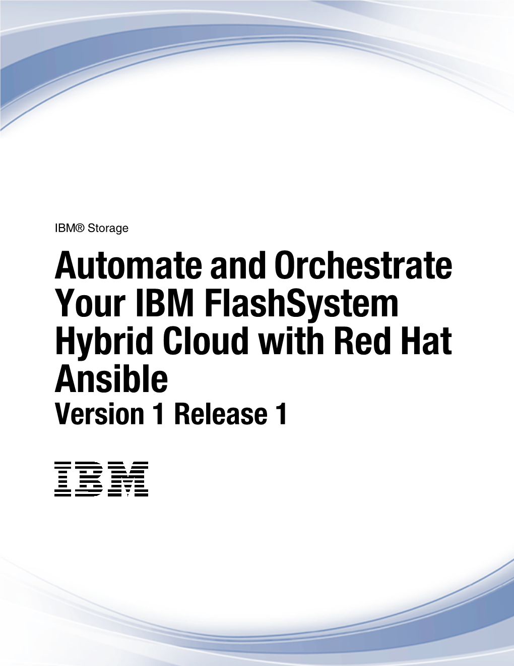 Automate and Orchestrate Your IBM Flashsystem Hybrid Cloud with Red Hat Ansible Version 1 Release 1 © Copyright International Business Machines Corporation 2020