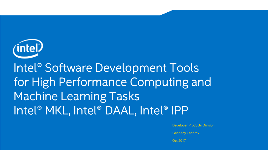 Intel® Software Development Tools for High Performance Computing and Machine Learning Tasks Intel® MKL, Intel® DAAL, Intel® IPP