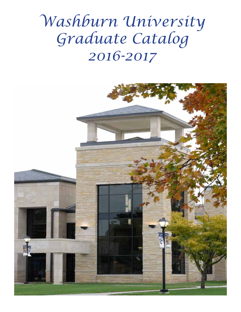 Washburn University Graduate Catalog 2016-2017 WASHBURN UNIVERSITY GRADUATE CATALOG 2016-2017