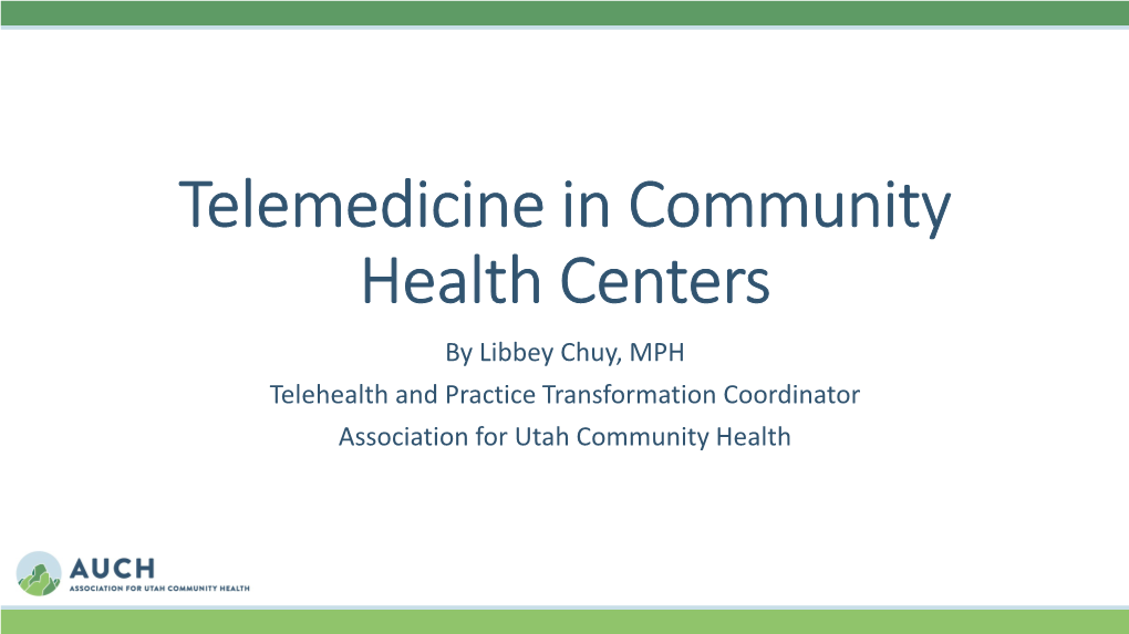 Telemedicine in Community Health Centers by Libbey Chuy, MPH Telehealth and Practice Transformation Coordinator Association for Utah Community Health Overview