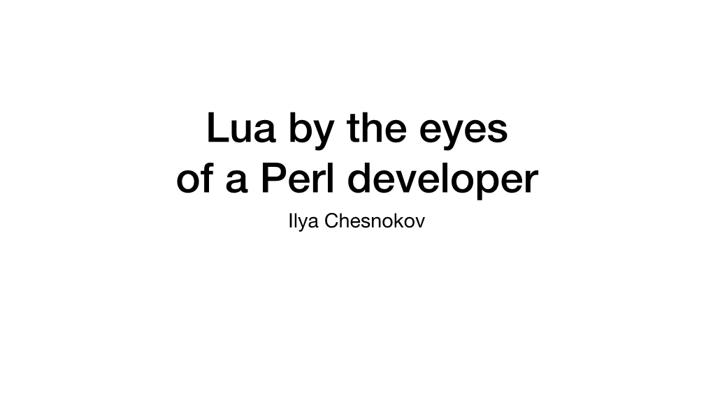 Lua by the Eyes of a Perl Developer Ilya Chesnokov Prehistory I Have a Friend