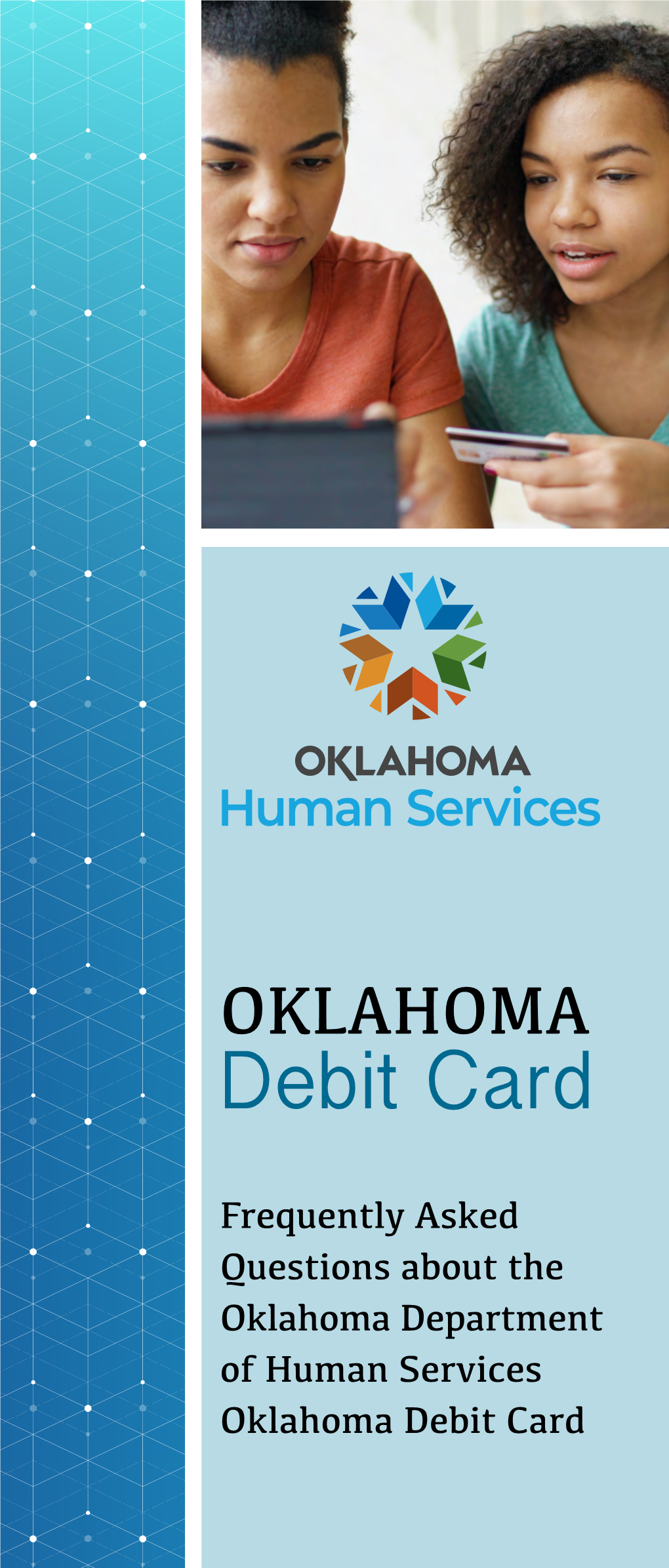 OKLAHOMA Debit Card Frequently Asked Questions About the Oklahoma Department of Human Services Oklahoma Debit Card As Mandated by Law, DHS No Longer Issues Checks