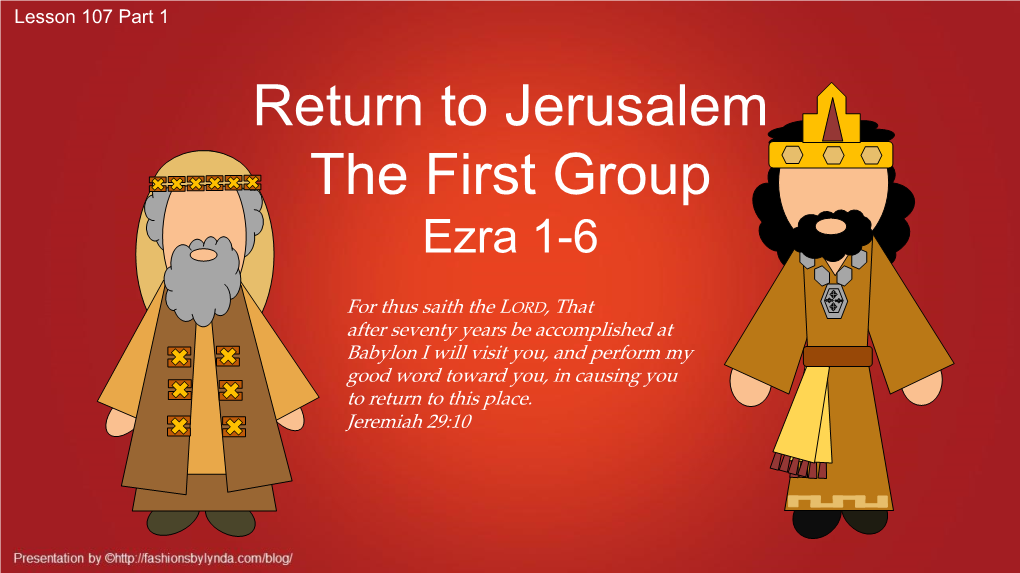 Lesson 107 Part 1 Ezra 1-6 Return to Jerusalem the First Group