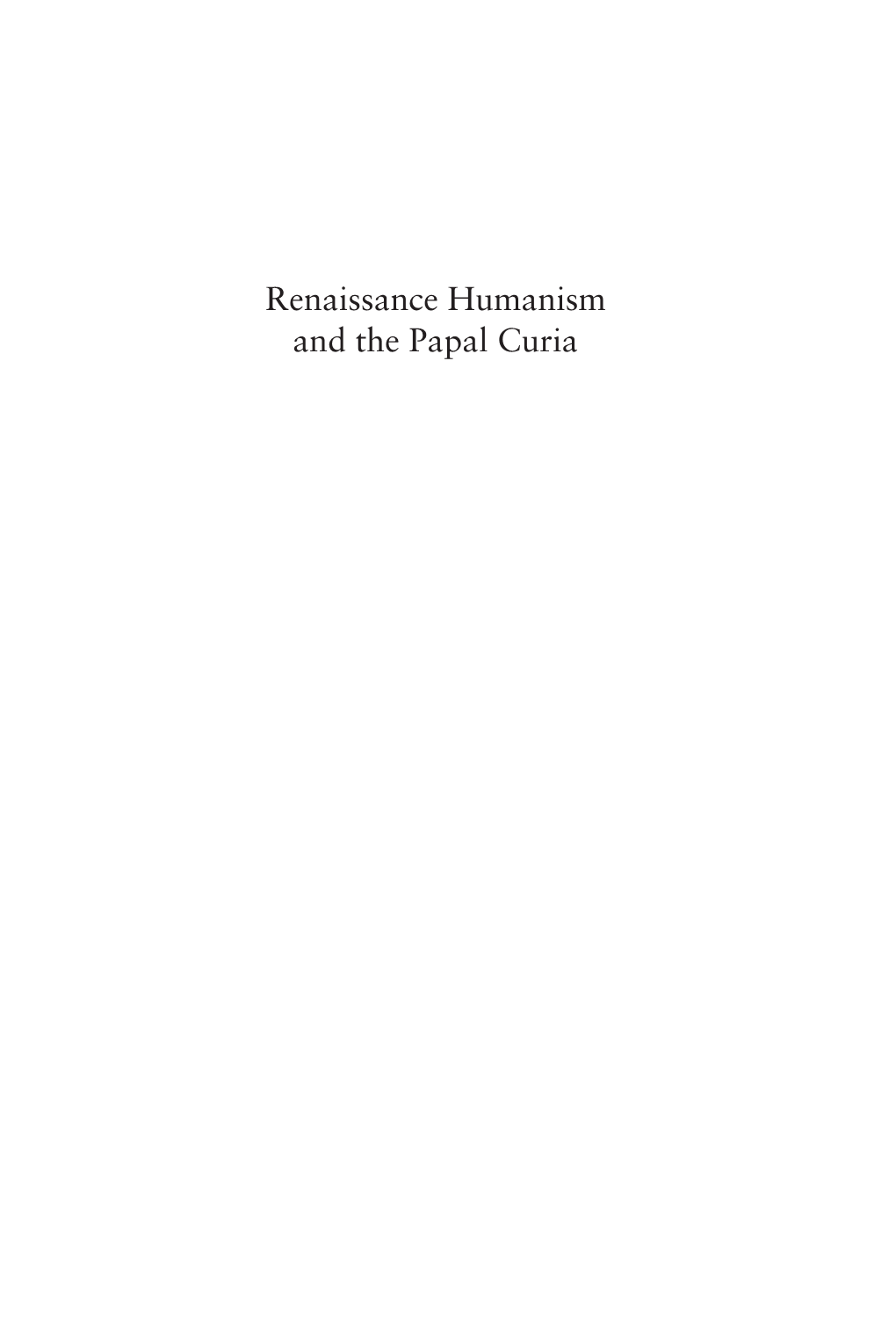 Renaissance Humanism and the Papal Curia Front.Qxd 10/18/1999 2:01 PM Page Ii Front.Qxd 10/18/1999 2:01 PM Page Iii