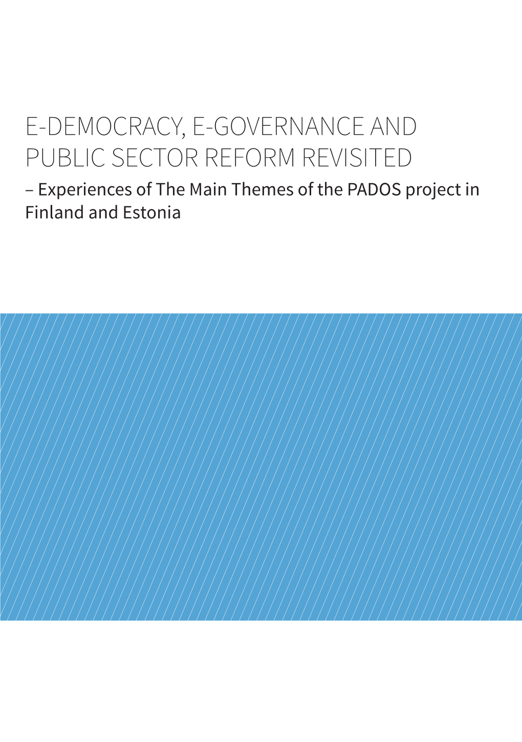 E-DEMOCRACY, E-GOVERNANCE and PUBLIC SECTOR REFORM REVISITED – Experiences of the Main Themes of the PADOS Project in Finland and Estonia