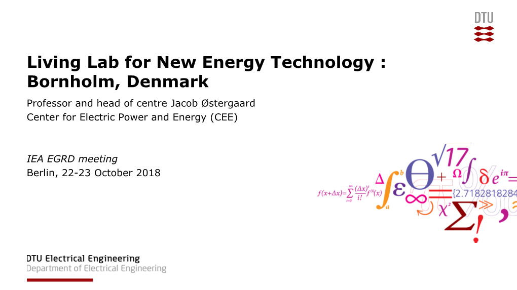 Living Lab for New Energy Technology : Bornholm, Denmark Professor and Head of Centre Jacob Østergaard Center for Electric Power and Energy (CEE)