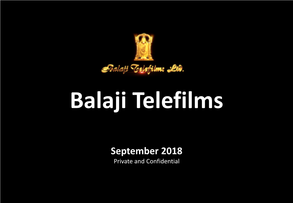 September 2018 Private and Confidential Balaji Telefilms: Delightful and Innovative Entertainment