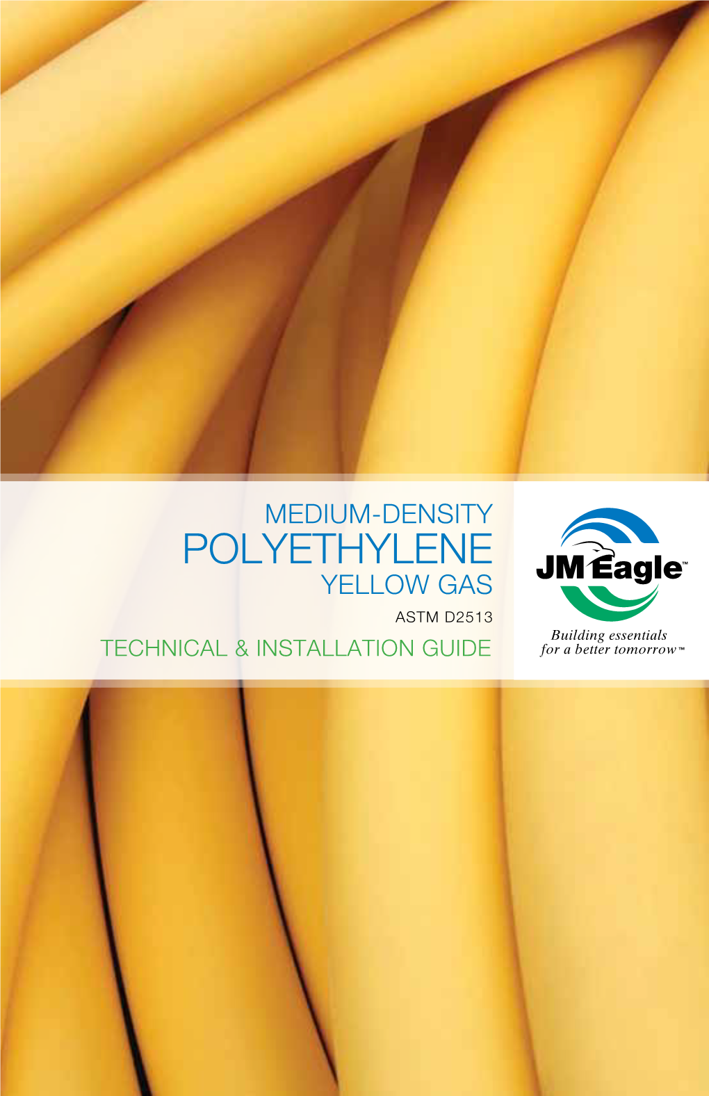 POLYETHYLENE YELLOW GAS ASTM D2513 Building Essentials TECHNICAL & INSTALLATION GUIDE for a Better Tomorrow Medium-Density POLYETHYLENE YELLOW GAS Contents