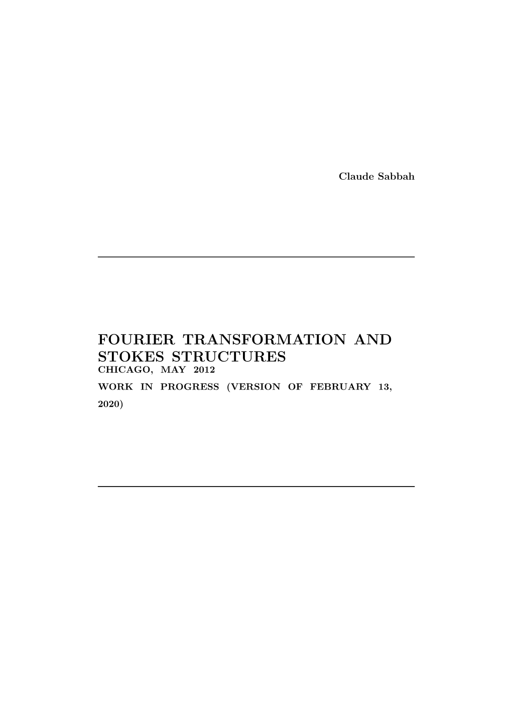 Fourier Transformation and Stokes Structures Chicago, May 2012 Work in Progress (Version of February 13, 2020) C