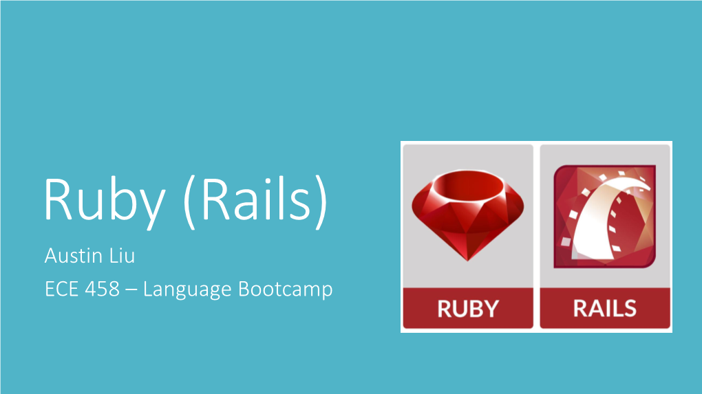 Ruby (Rails) Austin Liu ECE 458 – Language Bootcamp Background on Ruby