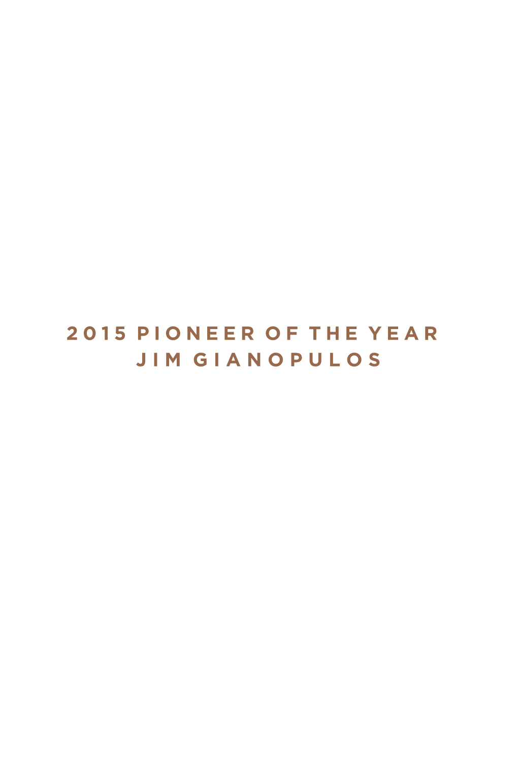 2015 PIONEER of the YEAR JIM GIANOPULOS the Complete Pioneer of the Year Tribute Journal Will Be Available for Download on Our Website