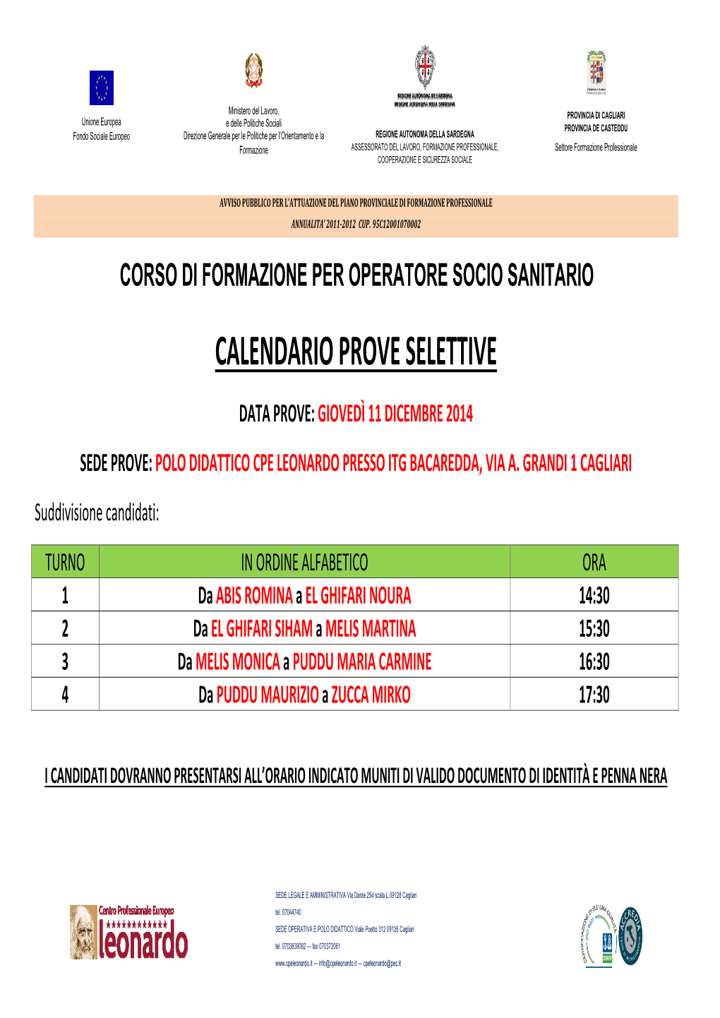 Calendario Prove Selettive Data Prove: Giovedì 11 Dicembre 2014 Sede Prove: Polo Didattico Cpe Leonardo Presso Itg Bacaredda, Via A