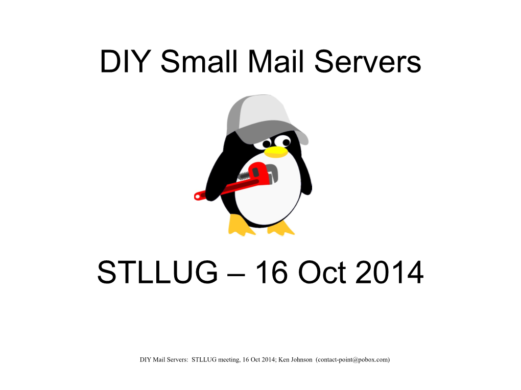 DIY Mail Servers: STLLUG Meeting, 16 Oct 2014; Ken Johnson (Contact-Point@Pobox.Com) Helpful Hints for Running a Personal Or Small Business Mail Server