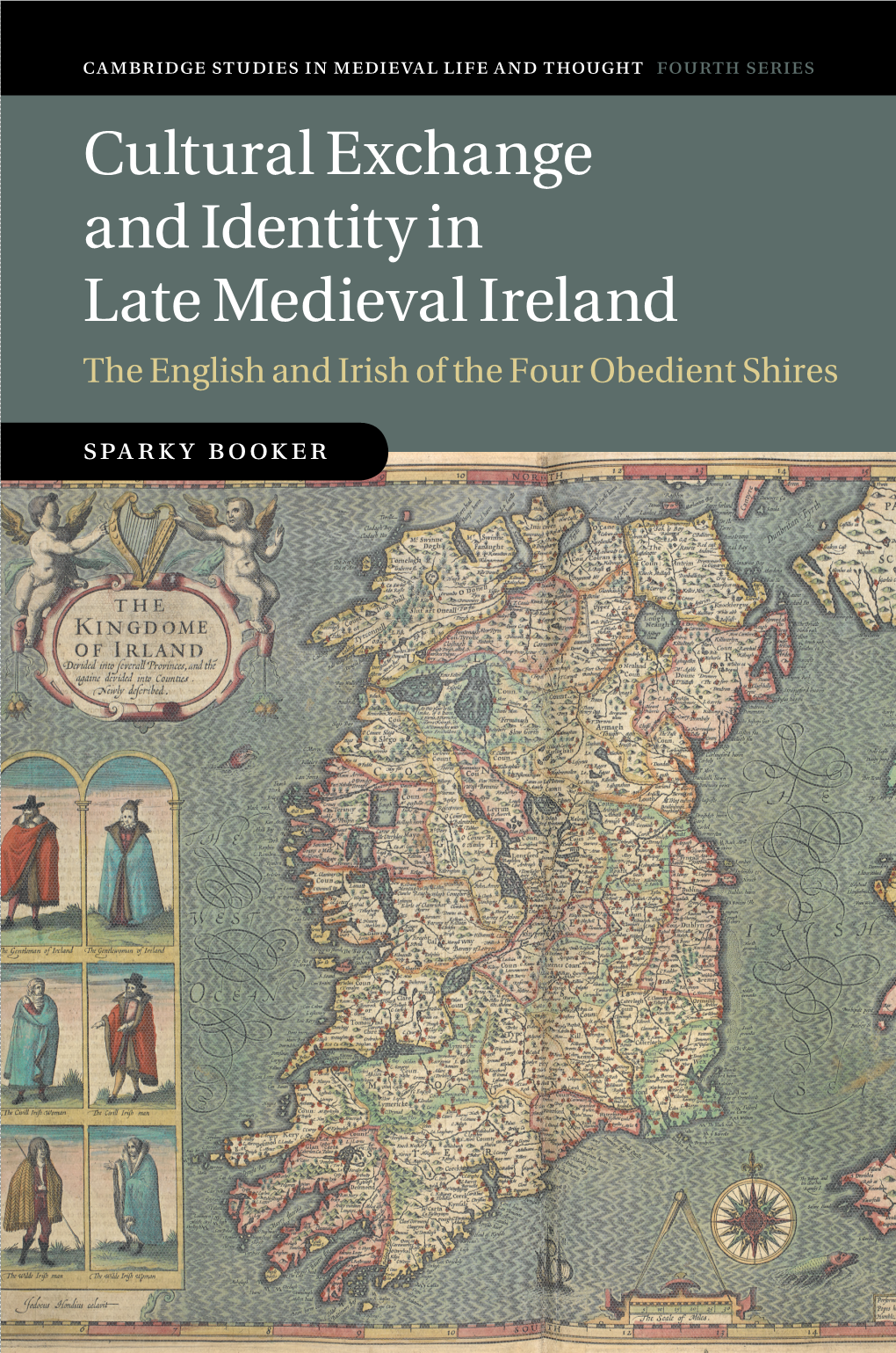 Cultural Exchange and Identity in Late Medieval Ireland the English and Irish of the Four Obedient Shires Sparky Booker