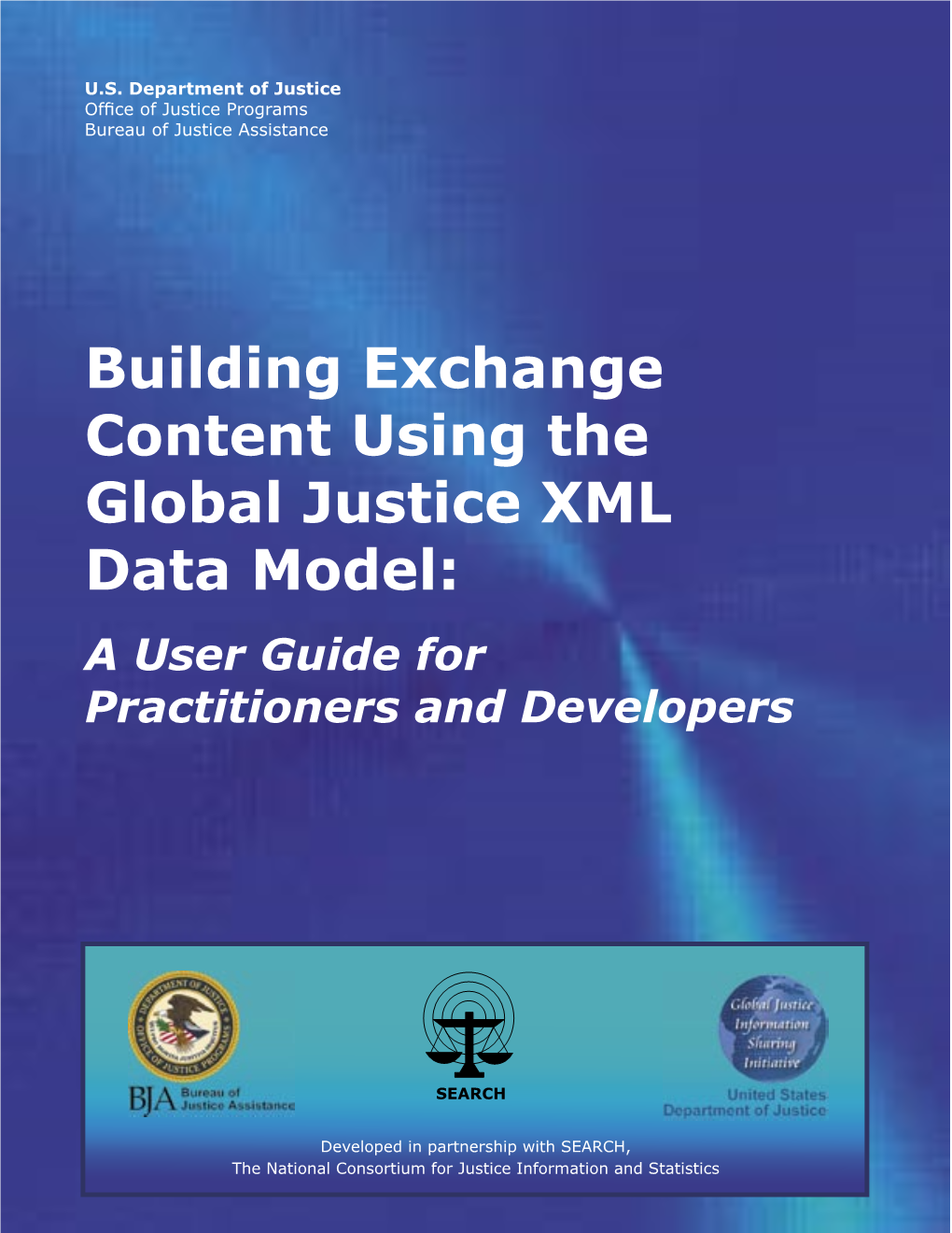 Building Exchange Content Using the Global Justice XML Data Model: a User Guide for Practitioners and Developers