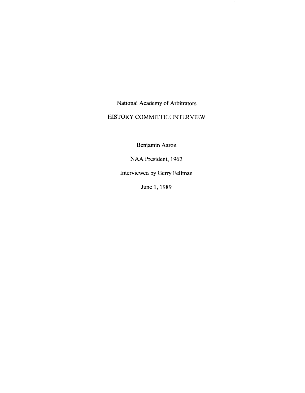 National Academy of Arbitrators HISTORY COMMITTEE INTERVIEW Benjamin Aaron NAA President, 1962 Interviewed by Gerry Fellman June