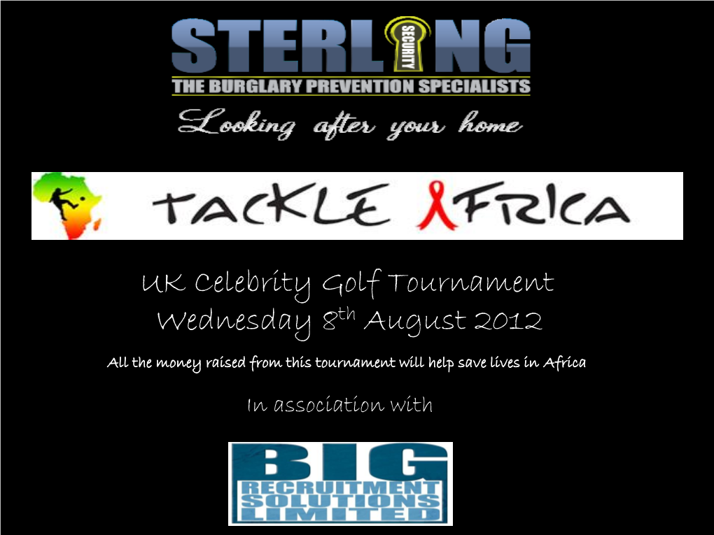 UK Celebrity Golf Tournament Wednesday 8Th August 2012 All the Money Raised from This Tournament Will Help Save Lives in Africa in Association With