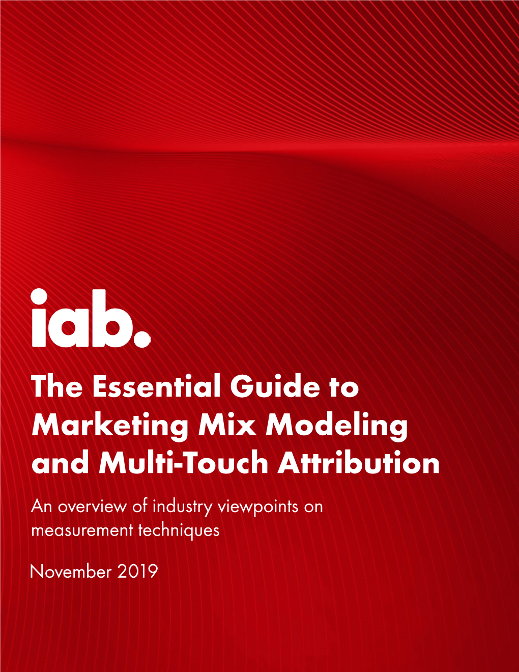 The Essential Guide to Marketing Mix Modeling and Multi-Touch Attribution an Overview of Industry Viewpoints on Measurement Techniques